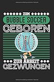  Zum Bubble Soccer Geboren Zur Arbeit Gezwungen: Bubble Soccer & Bumper Notizbuch 6\'x9\' Bubble Geschenk Für Sportart & Fußball