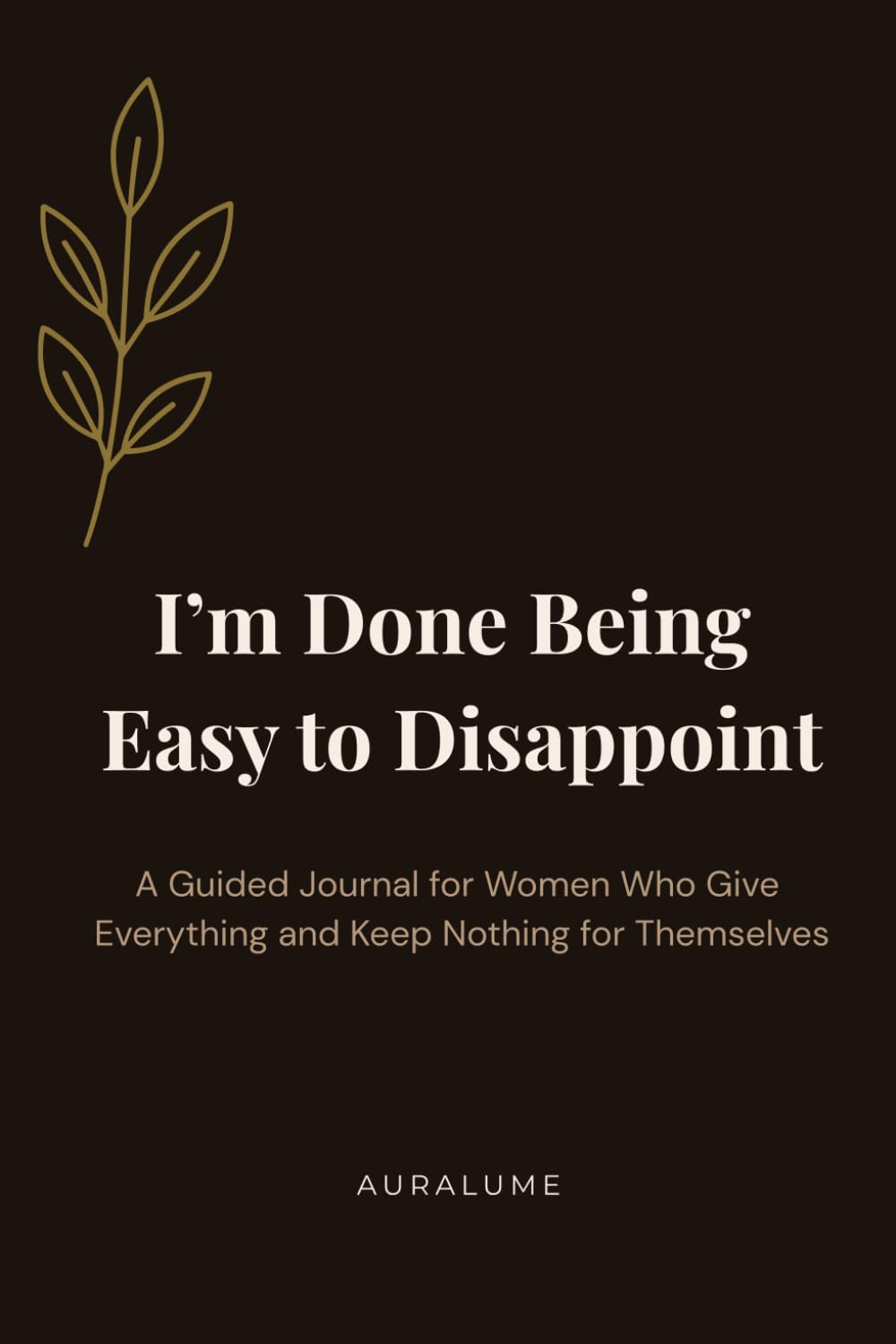 I'm Done Being Easy to Disappoint: A Guided Journal for Women Who Give Everything and Keep Nothing for Themselves