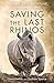 Saving the Last Rhinos: The Life of a Frontline Conservationist