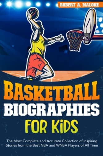 Basketball Biographies for Kids: The Most Complete and Accurate Collection of Inspiring Stories from the Best NBA and WNBA Players of All Time
