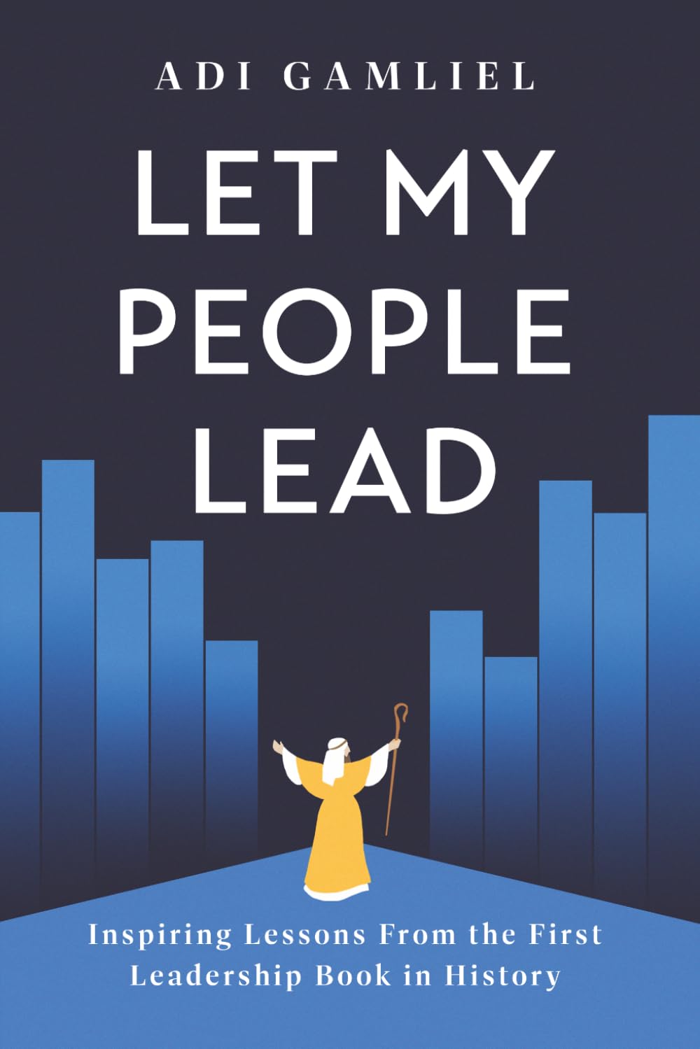 Let My People Lead: Inspiring Lessons From the First Leadership Book in History