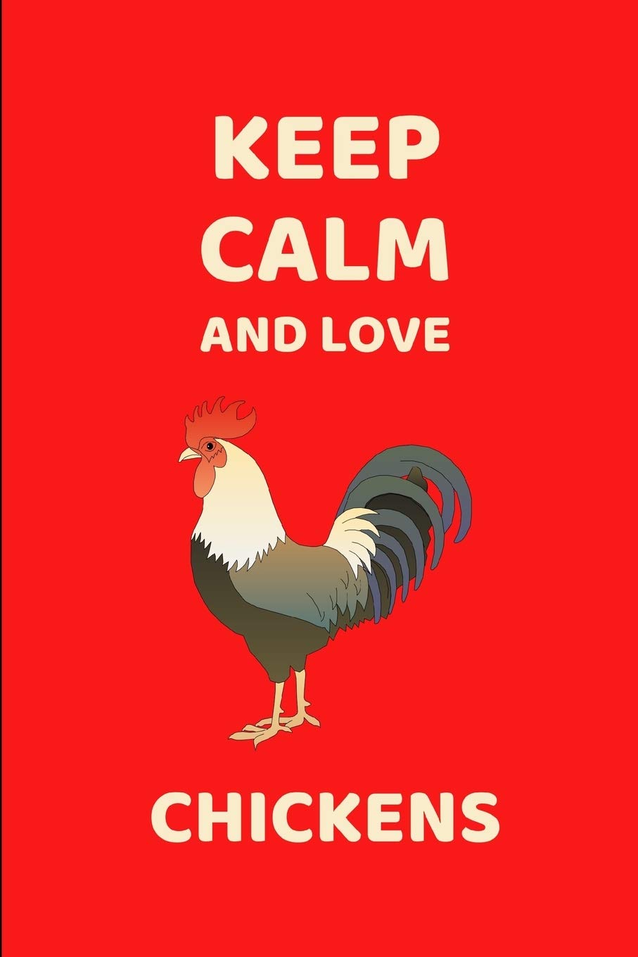 Keep Calm And Love Chickens: Funny Lined Notebook Journal - For Chicken Lovers Enthusiasts Makers Eateries - Novelty Themed Gifts - Laughing Gag Joke Hilarious Humor