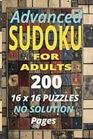 Advanced Sudoku for Adults: 200 16 x16 Puzzles No Solution Pages (Sudoku Challenger) B0D4MFWLBP Book Cover