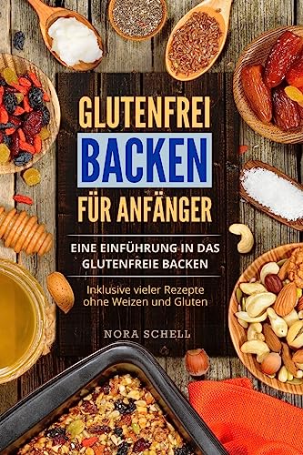 Glutenfrei Backen für Anfänger: Eine Einführung in das glutenfreie Backen. Inklusive vieler Rezepte ohne Weizen und Gluten. (German Edition)