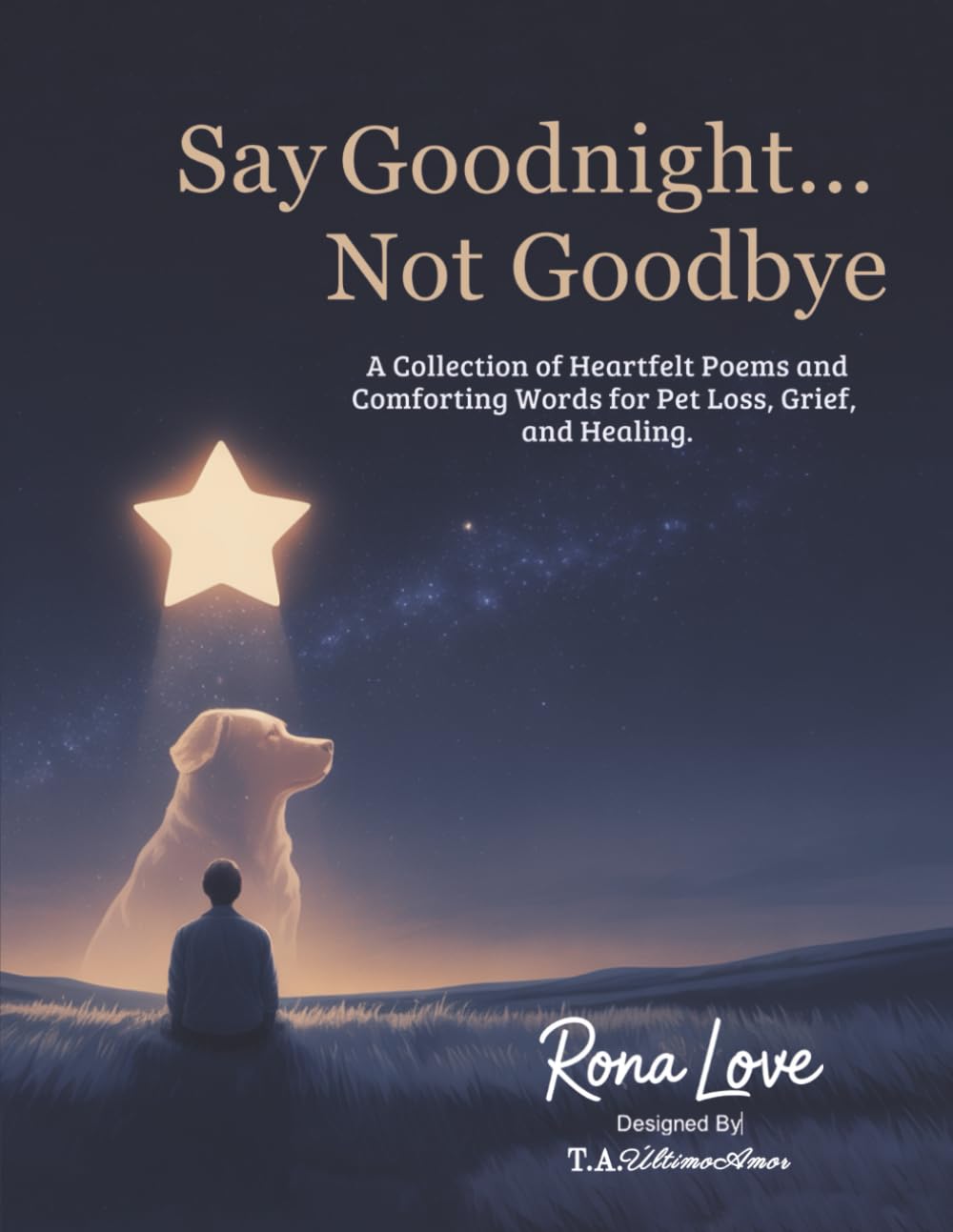 Say Goodnight....Not Goodbye: A Collection of Heartfelt Poem, and Comforting Words for Pet Loss, Grief and Healing