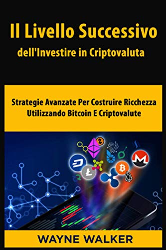 Il Livello Successivo dell'Investire in Criptovaluta: Strategie Avanzate Per Costruire Ricchezza Utilizzando Bitcoin E Criptovalute (Italian Edition)