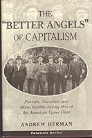 The "Better Angels" of Capitalism: Rhetoric, Narrative, and Moral Identity Among Men of the American Upper Class (Polemics) 0813333547 Book Cover