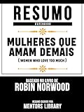  Resumo Estendido: Mulheres Que Amam Demais (Women Who Love Too Much) - Baseado No Livro De Robin Norwood (Portuguese Edition)
