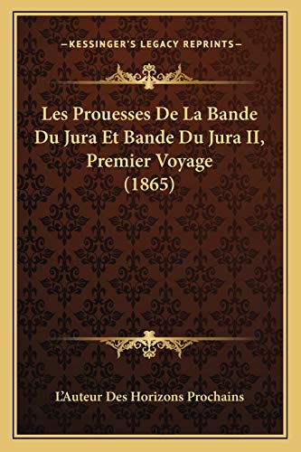Les Prouesses De La Bande Du Jura Et Bande Du Jura II, Premier Voyage (1865) (French Edition)
