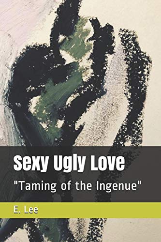 Sexy Ugly Love: "Taming of the Ingenue" (Poetry in E Major)
