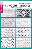 Beginner's Guide Crochet Stitches & Easy Projects-19 Crochet Pattern Stitches and Design Basics-5 Projects Included