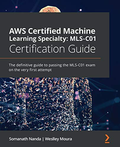 AWS Certified Machine Learning Specialty: MLS-C01 Certification Guide: The definitive guide to passing the MLS-C01 exam on the very first attempt view 2