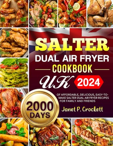 Salter Dual Air Fryer Cookbook UK 2024: 2000 Days of Affordable, Delicious, Easy-to-Make Salter Dual Air Fryer Recipes for Family and Friends