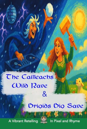 The Cailleachs Wild Rave and Brigids Big Save: A Vibrant Retelling of Irish Folk Legend In Pixel and Rhyme (Bardic Sparks: Irish Mythology for Kids Book 3)