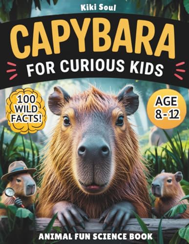 Capybara For Curious Kids. Animal Fun Science Book.: Everything you want to know about Capybaras +100 Wild Facts for Kids 8–12. (Capybara Books - ... Time, Love for Animals, Great Gifts for Kids)