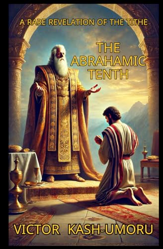 THE ABRAHAMIC TENTH: A RARE REVELATION ABOUT THE MYSTERY OF THE TITHE