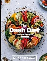 Dash Diet Cookbook For Vegans: Simple Flavorful Plant-Based Recipes with Low Sodium, High Potassium to Lower Blood Pressure and Lose Weight | Includes ... Companion: The DASH Diet Cookbook Series) B0CG881FHF Book Cover