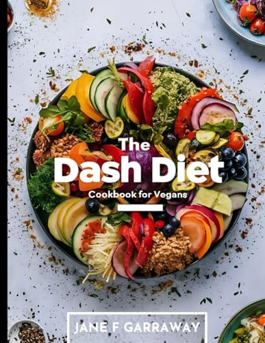 Dash Diet Cookbook For Vegans: Simple Flavorful Plant-Based Recipes with Low Sodium, High Potassium to Lower Blood Pressure and Lose Weight | Includes ... Companion: The DASH Diet Cookbook Series)