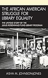 The African American Struggle for Library Equality: The Untold Story of the Julius Rosenwald Fund Library Program