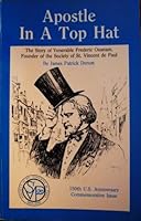 Apostle in a top hat: The story of Venerable Frederic Ozanam, founder of the Society of St. Vincent de Paul : and documentation of his beatification progress to 1995 B0006QDSBG Book Cover