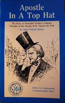 Apostle in a top hat: The story of Venerable Frederic Ozanam, founder of the Society of St. Vincent de Paul : and documentation of his beatification progress to 1995
