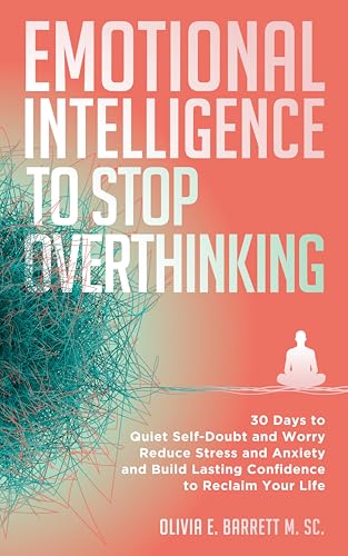 Emotional Intelligence To Stop Overthinking (Calm Minds & Connected Hearts Book 4)