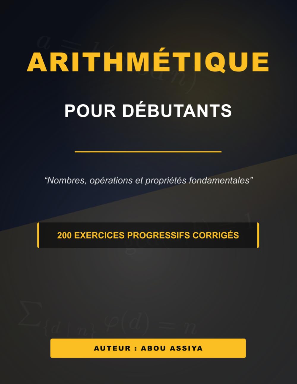 ARITHMÉTIQUE POUR DÉBUTANTS: Nombres, opérations et propriétés fondamentales - 200 exercices progressifs corrigés