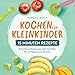 Produktbild Kochen für Kleinkinder  15 Minuten Rezepte: Schnelle einfache gesunde Gerichte für zu Hause und die Kita