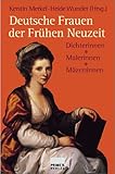 Deutsche Frauen der Frühen Neuzeit: Dichterinnen, Malerinnen, Mäzeninnen