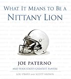 What It Means To Be A Nittany Lion: Joe Paterno and Penn State's Greatest Players
