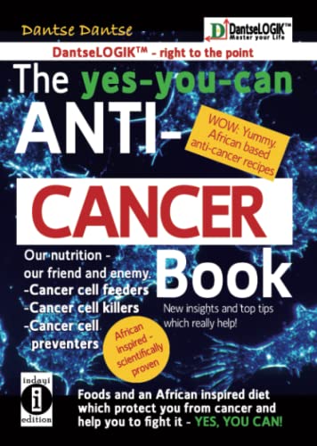 The yes-you-can Anti-CANCER Book - Our Nutrition - Our Friend and Enemy: Cancer Cell Feeder, Cancer Cell-Killers, Cancer Call Preventers: Foods and an ... cancer and help you to fight it -YES YOU CAN!