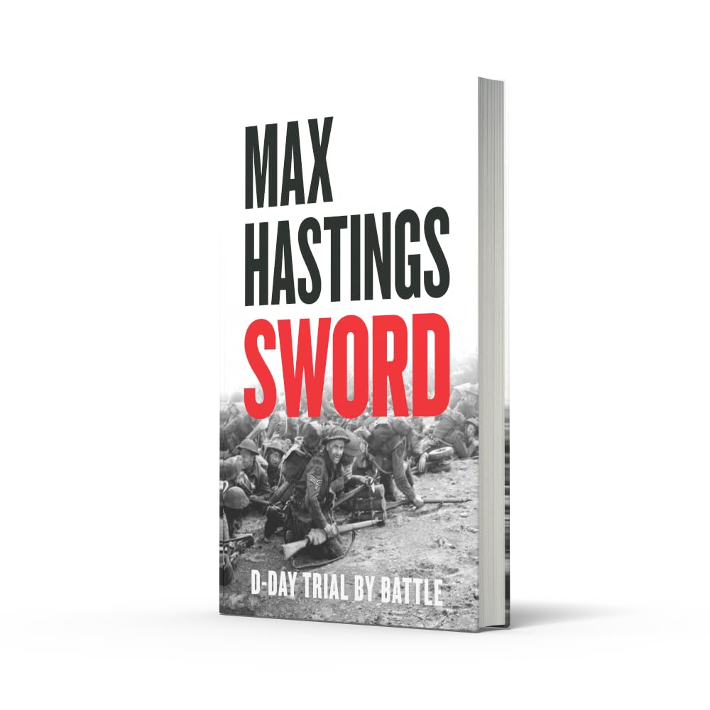Sword: The gripping military history of D-Day and Sword Beach from the Sunday Times bestselling author