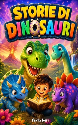 Storie di Dinosauri: Favole Illustrate a Colori per Bambini 3-7 Anni. Dolci Racconti con Preziosi Insegnamenti. Fiabe Educative ideali anche per la Buonanotte