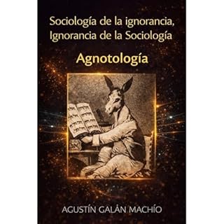 Sociolog&iacute;a de la ignorancia, ignorancia de la Sociolog&iacute;a Audiolibro Por Agust&iacute;n Gal&aacute;n Mach&iacute