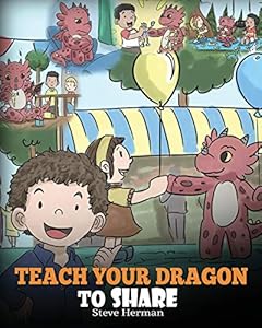 Teach Your Dragon To Share: A Dragon Book To Teach Kids How To Share. A Cute Story To Help Children Understand Sharing and Teamwork. (My Dragon Books)