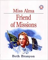 Miss Alma: Friend of Missions 1577360125 Book Cover