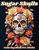 Sugar Skulls Coloring Book for Adults: 55 Unique and Varied Day of the Dead Skull Illustrations for All Skill Levels. B0CKSBG3B9 Book Cover