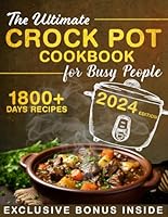 THE ULTIMATE CROCK POT COOKBOOK FOR BUSY PEOPLE: +1800 Days of Wholesome, healthy, and Family-Friendly Recipes For Beginners | Super Tasty Dishes Inspired By Global Cuisine Included. B0CW6N5MTF Book Cover