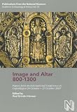Image & Altar 800-1300: Papers from an International Conference in Copenhagen 24 October-27 October 2007 (Publications of the National Museum Studies in Archaeology & History, Band 23)