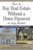 How to Buy Real Estate Without a Down Payment in Any Market: Insider Secrets from the Experts Who Do It Every Day