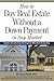 How to Buy Real Estate Without a Down Payment in Any Market: Insider Secrets from the Experts Who Do It Every Day