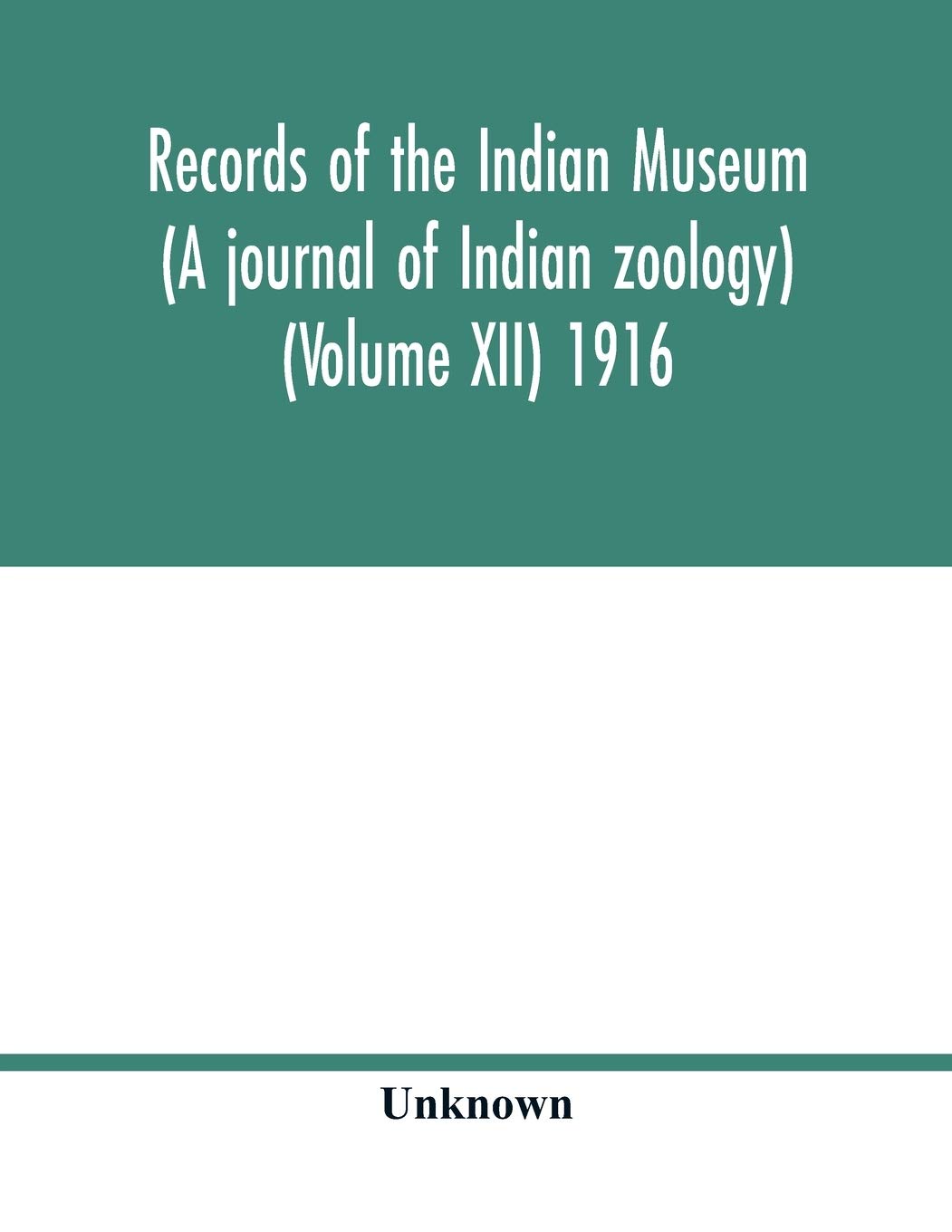 Records of the Indian Museum (A journal of Indian zoology) (Volume XII) 1916