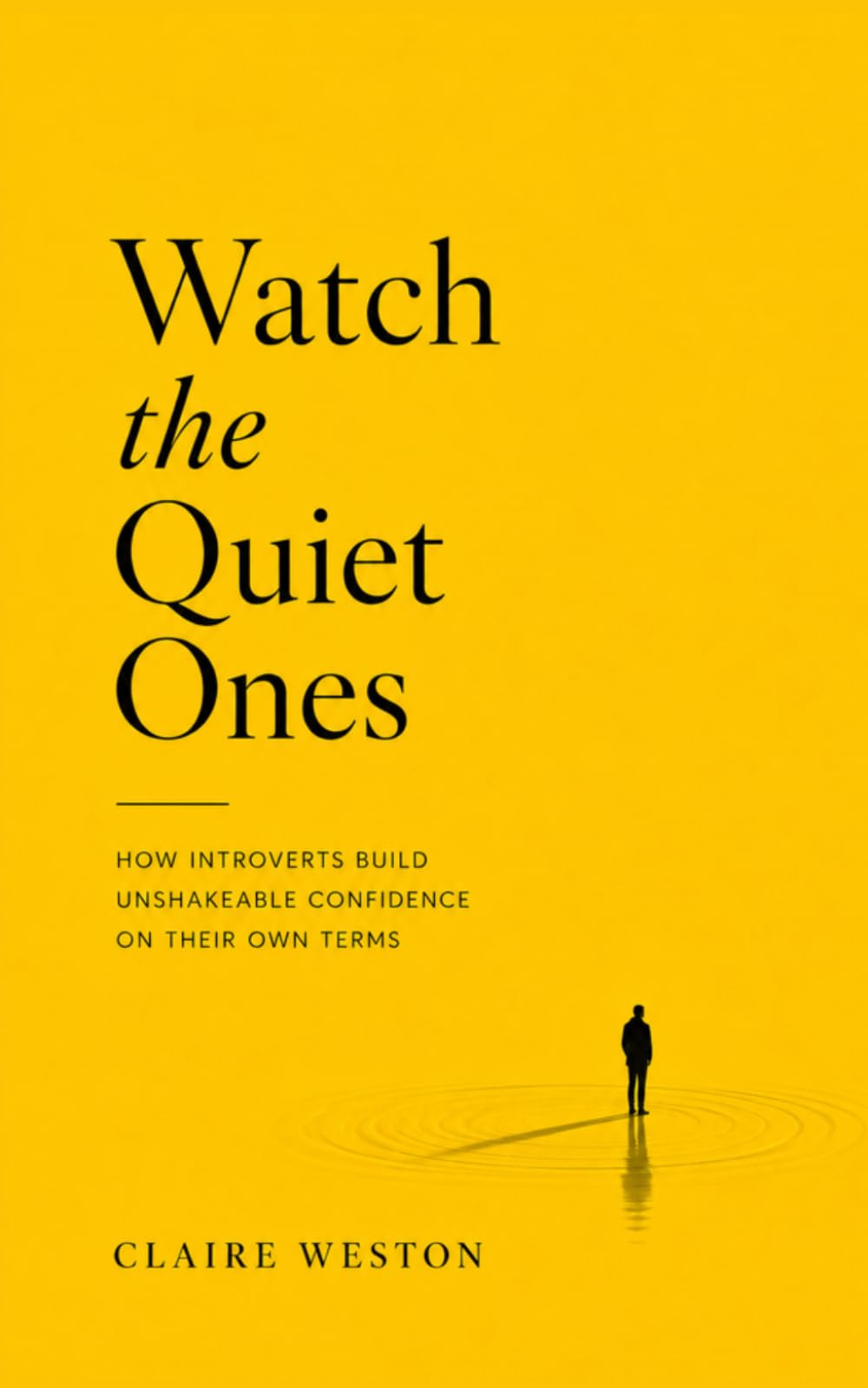 Watch the Quiet Ones: How Introverts Build Unshakeable Confidence on Their Own Terms