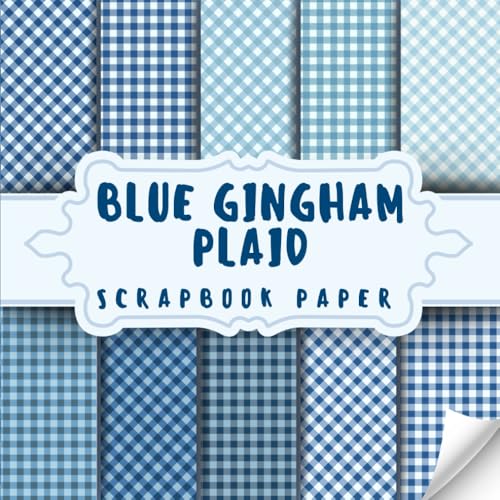 Blue Gingham Plaid Scrapbook Paper: Decorative Double-Sided Blue Gingham Scrapbooking Pages,Craft Papers For Junk Journals, Wrapping & Mixed Media, Card Making And More