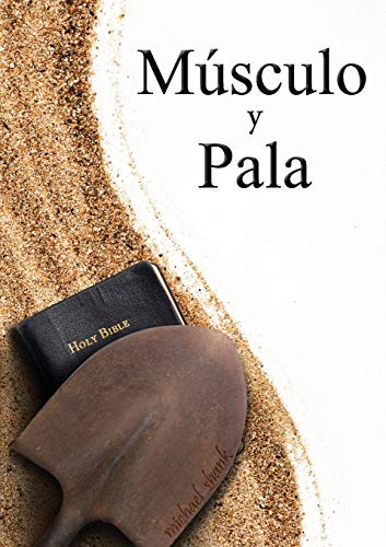 Muscle and a Shovel Spanish Version (Musculo y Pala) (Spanish Edition) Muscle and a Shovel Spanish Version (Musculo y Pala) (Spanish Edition)