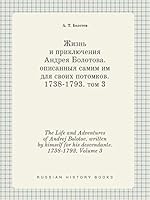 The Life and Adventures of Andrej Bolotov. written by himself for his descendants. 1738-1793. Volume 3 5519446539 Book Cover