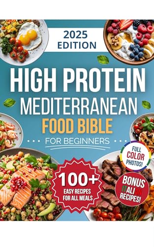 High-Protein Mediterranean Food Bible for Beginners: Super Easy 100+ High-Protein Mediterranean Recipes, Cookbook with Full-Color Photos, Pro Tips, and ... Authentic Italian Dishes! (English Edition)