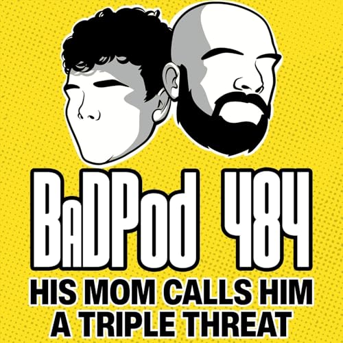 BadPod 484 - His Mom Calls Him Triple Threat