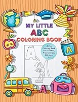 My Little ABC Coloring Book : A Fun Coloring Book for Toddler, Preschool and Kids Ages 2-5 to Learn and Practice the Alphabet Letters 170801330X Book Cover