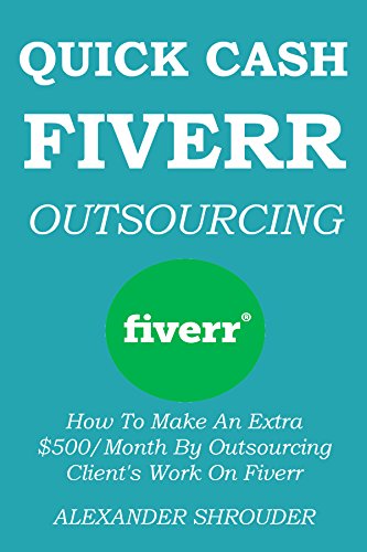 QUICK CASH FIVERR OUTSOURCING 2015: How To Make An Extra $500/Month By Outsourcing Client's Work On PDF Ebook En Ligne